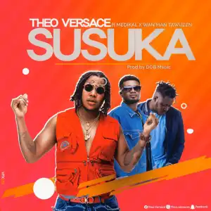 Theo Versace - Susuka ft Medikal x Wan Man Tawuzen